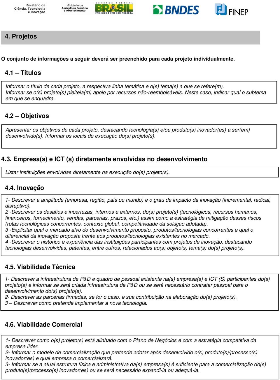 Neste caso, indicar qual o subtema em que se enquadra. 4.2 Objetivos Apresentar os objetivos de cada projeto, destacando tecnologia(s) e/ou produto(s) inovador(es) a ser(em) desenvolvido(s).