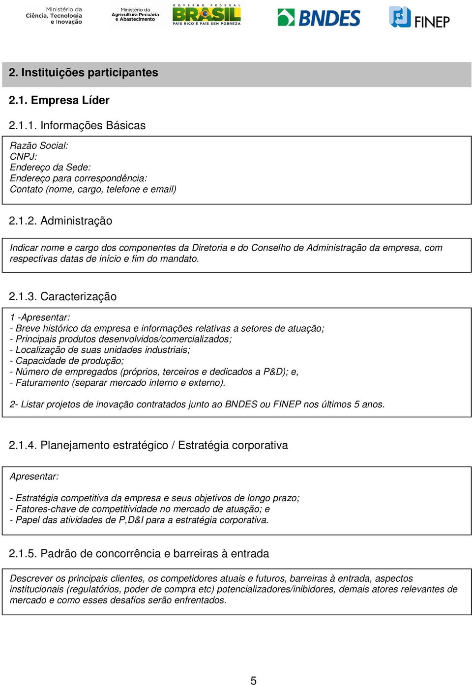 Caracterização 1 -Apresentar: - Breve histórico da empresa e informações relativas a setores de atuação; - Principais produtos desenvolvidos/comercializados; - Localização de suas unidades