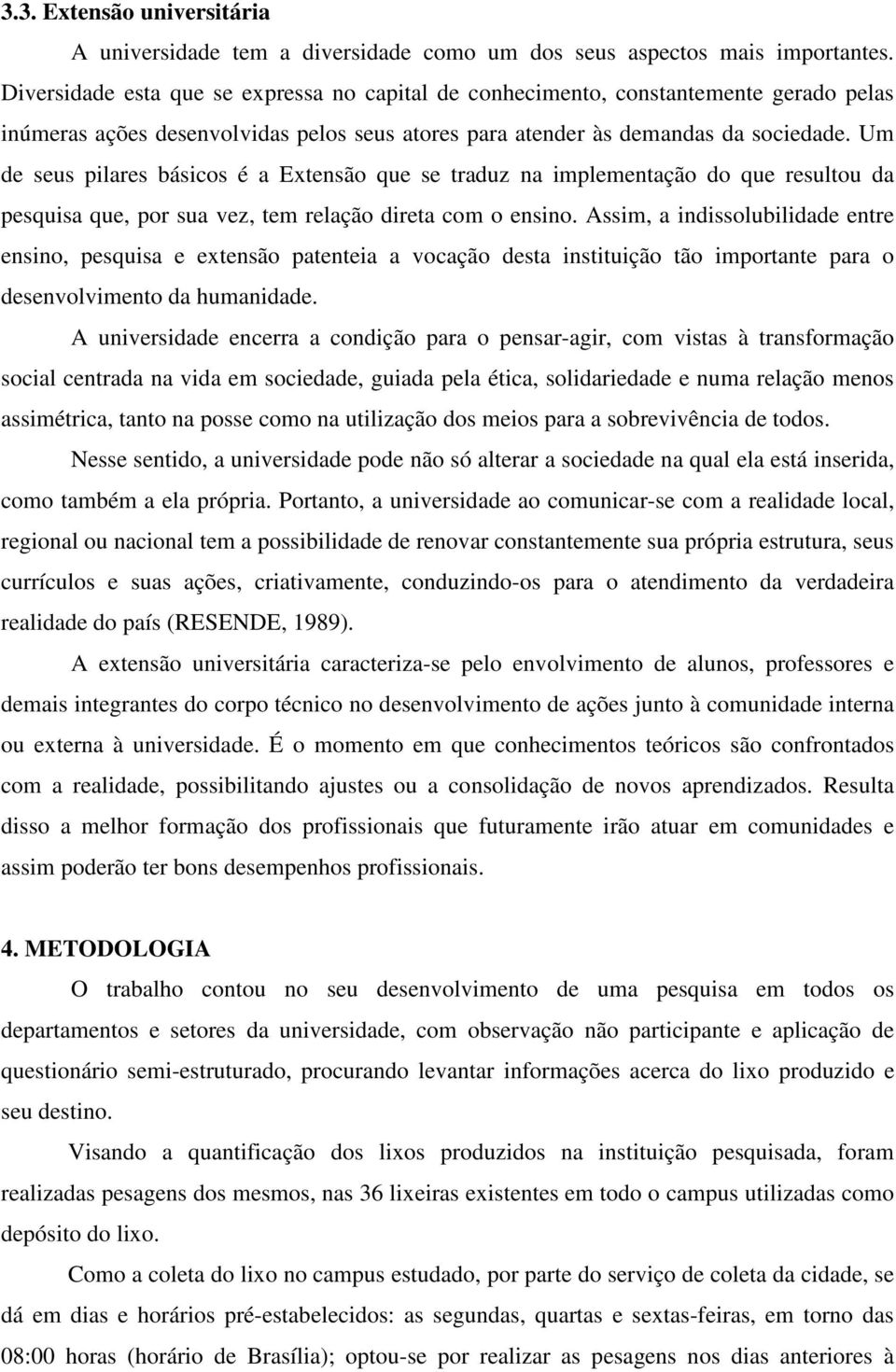 Um de seus pilares básicos é a Extensão que se traduz na implementação do que resultou da pesquisa que, por sua vez, tem relação direta com o ensino.