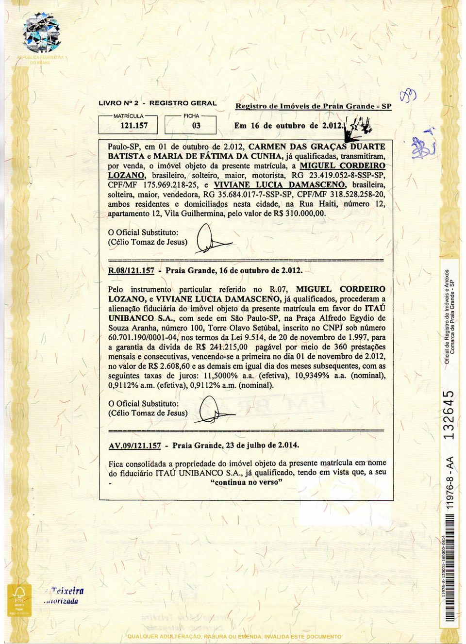 maior, motorista, RG 23.419.052-8-SSP-SP, CPF/MF 175.969.218-25, e VIVIANE LÚCIA DAMASCENO, brasileira, solteira, maior, vendedora, RG 35.684.017-7-SSP-SP, CPF/MF 318.528.