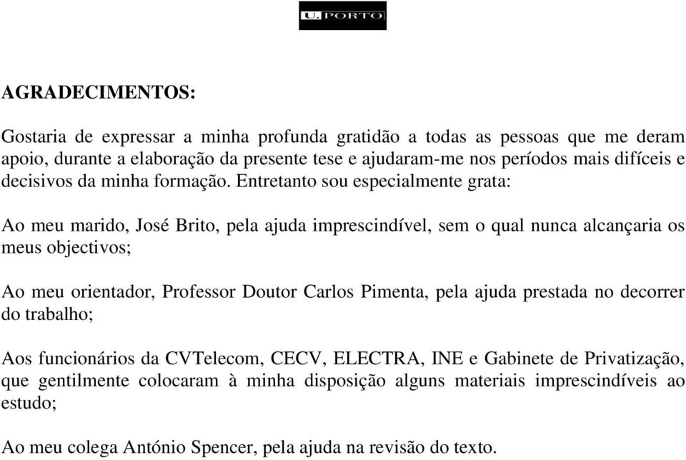 Entretanto sou especialmente grata: Ao meu marido, José Brito, pela ajuda imprescindível, sem o qual nunca alcançaria os meus objectivos; Ao meu orientador, Professor