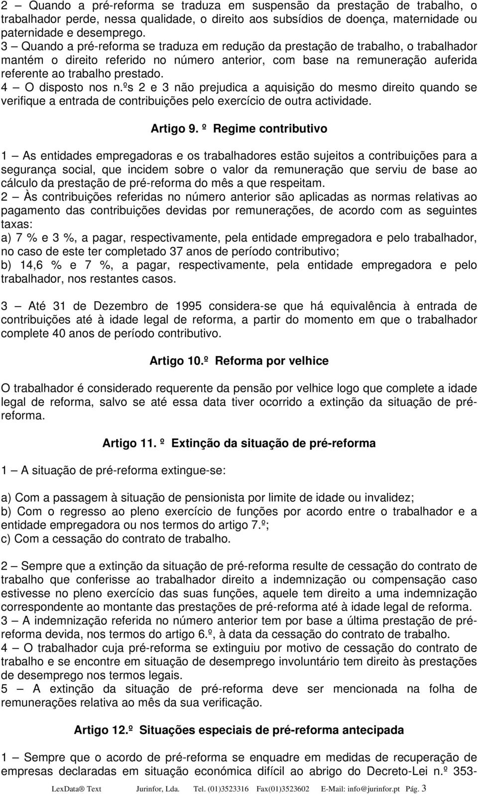 4 O disposto nos n.ºs 2 e 3 não prejudica a aquisição do mesmo direito quando se verifique a entrada de contribuições pelo exercício de outra actividade. Artigo 9.