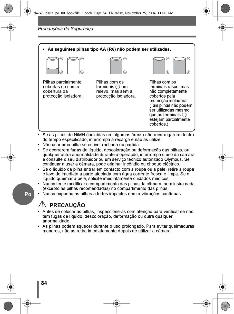 Pilhas com os terminais rasos, mas não completamente cobertos pela protecção isoladora. (Tais pilhas não podem ser utilizadas mesmo que os terminais - estejam parcialmente cobertos.