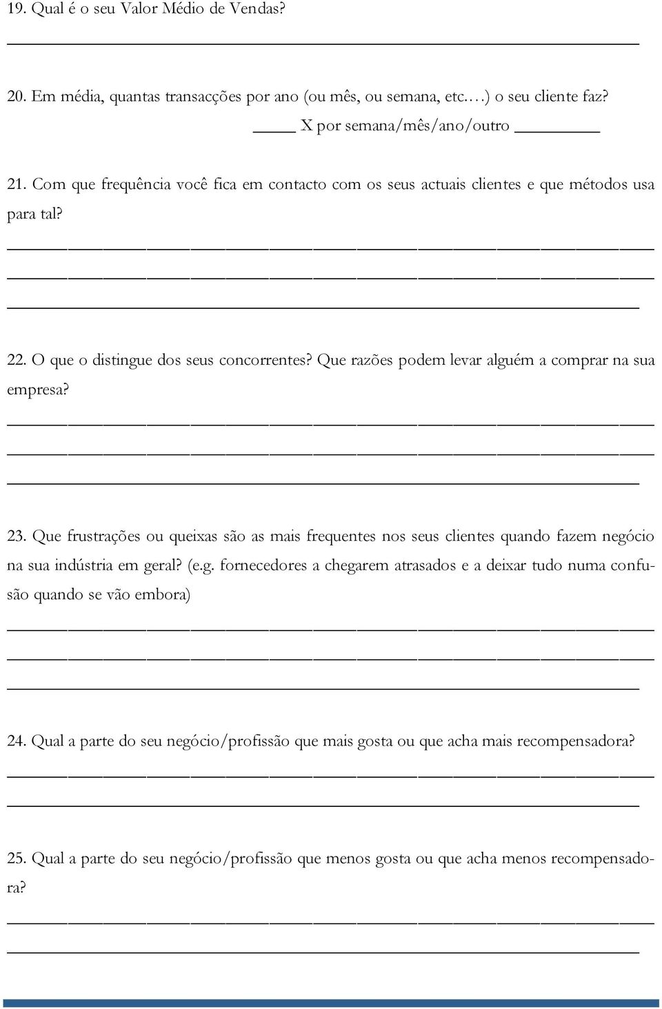 Que razões podem levar alguém a comprar na sua empresa? 23. Que frustrações ou queixas são as mais frequentes nos seus clientes quando fazem negócio na sua indústria em geral? (e.g. fornecedores a chegarem atrasados e a deixar tudo numa confusão quando se vão embora) 24.