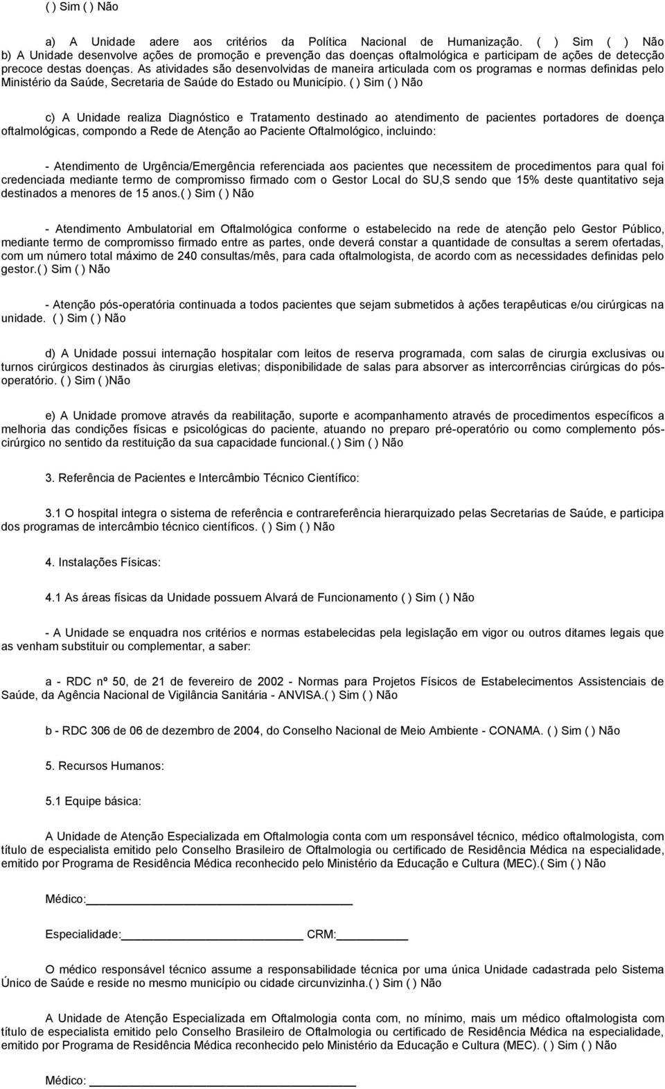 As atividades são desenvolvidas de maneira articulada com os programas e normas definidas pelo Ministério da Saúde, Secretaria de Saúde do Estado ou Município.