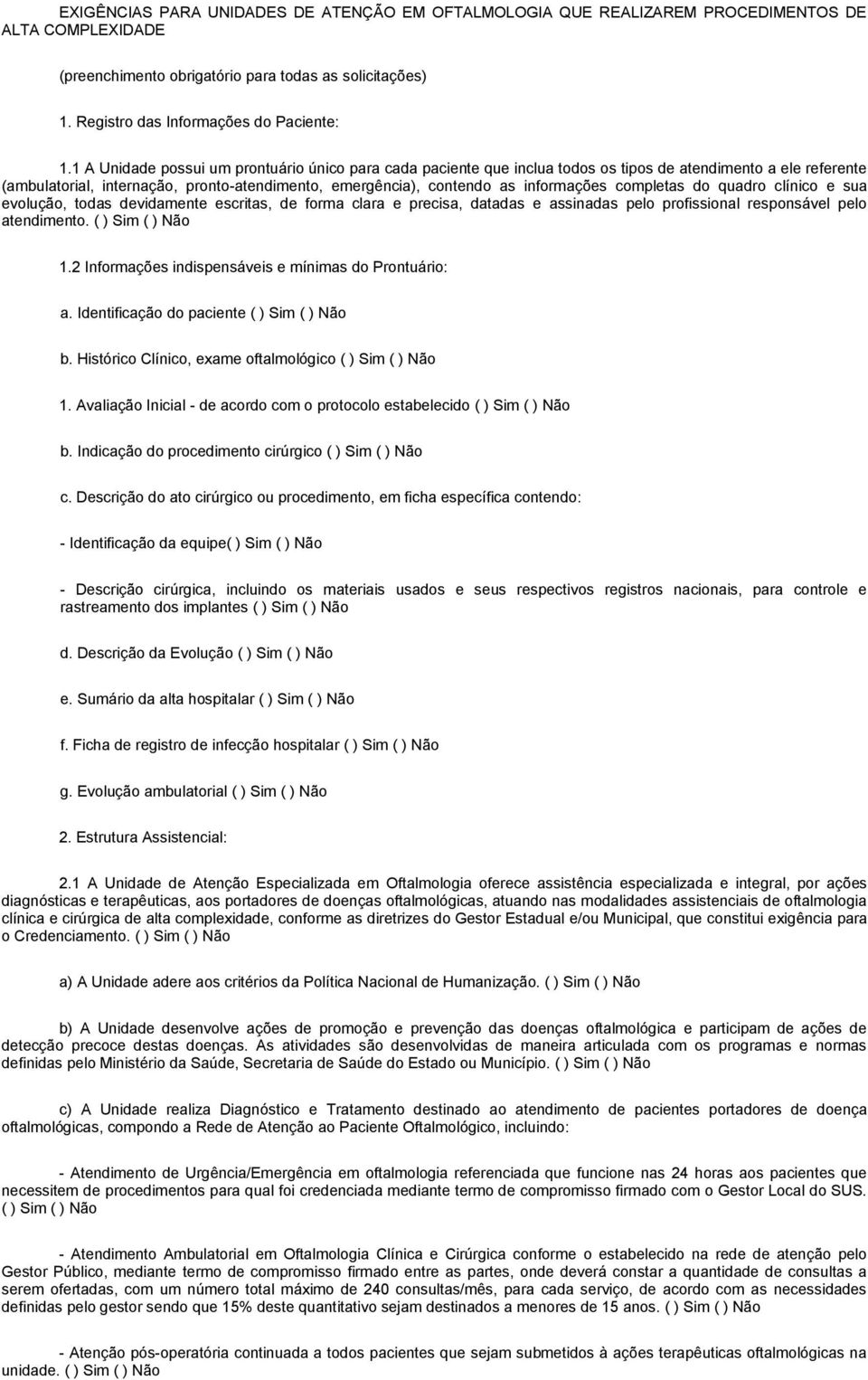 completas do quadro clínico e sua evolução, todas devidamente escritas, de forma clara e precisa, datadas e assinadas pelo profissional responsável pelo atendimento. ( ) Sim ( ) Não 1.