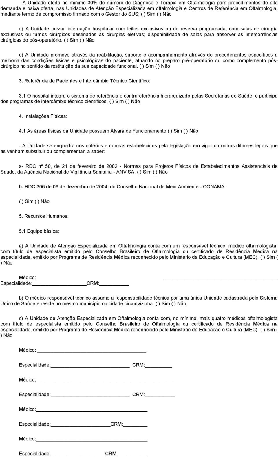 salas de cirurgia exclusivas ou turnos cirúrgicos destinados às cirurgias eletivas; disponibilidade de salas para absorver as intercorrências cirúrgicas do pós-operatório.