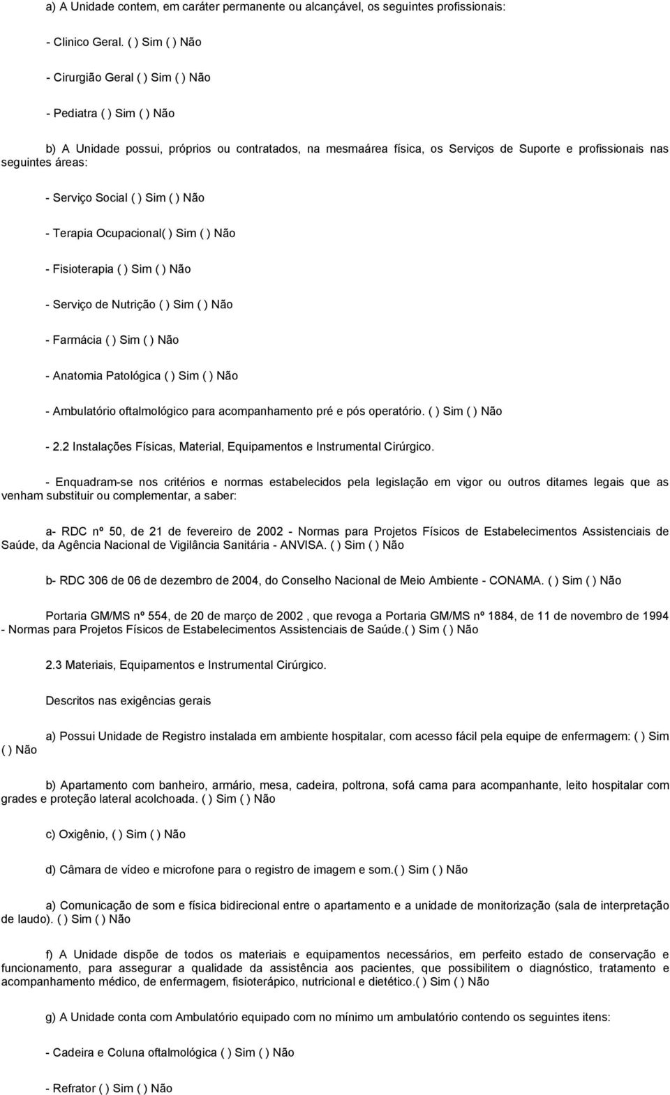 áreas: - Serviço Social ( ) Sim ( ) Não - Terapia Ocupacional( ) Sim ( ) Não - Fisioterapia ( ) Sim ( ) Não - Serviço de Nutrição ( ) Sim ( ) Não - Farmácia ( ) Sim ( ) Não - Anatomia Patológica ( )