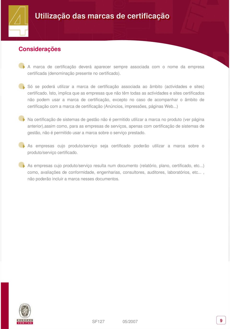 Isto, implica que as empresas que não têm todas as actividades e sites certificados não podem usar a marca de certificação, excepto no caso de acompanhar o âmbito de certificação com a marca de