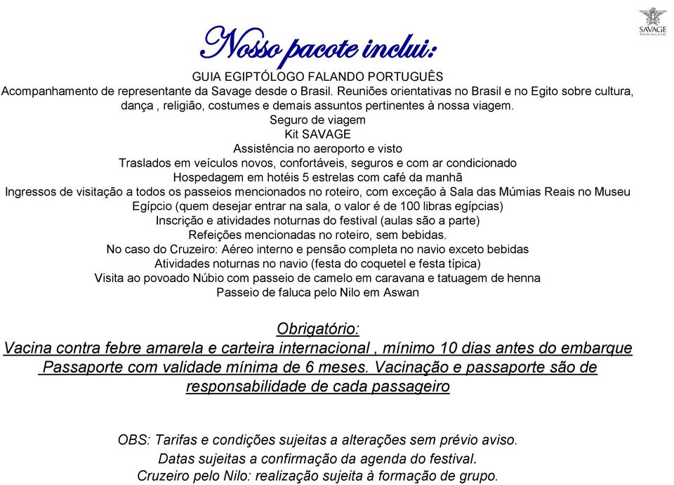 Seguro de viagem Kit SAVAGE Assistência no aeroporto e visto Traslados em veículos novos, confortáveis, seguros e com ar condicionado Hospedagem em hotéis 5 estrelas com café da manhã Ingressos de