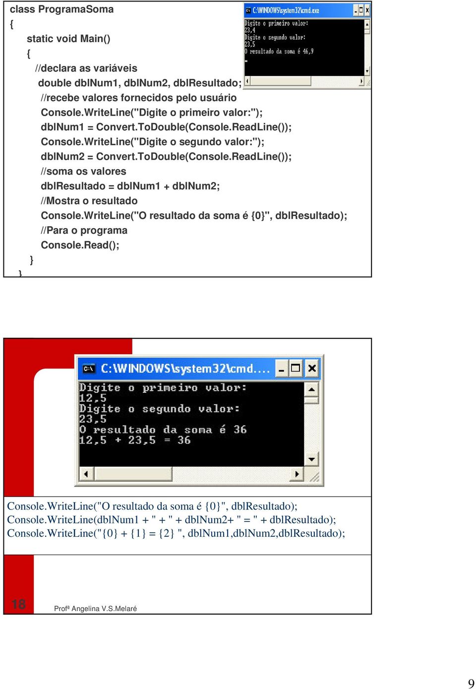 WriteLine("O resultado da soma é {0}", dblresultado); //Para o programa Console.Read(); } 17 } Console.WriteLine("O resultado da soma é {0}", dblresultado); Console.