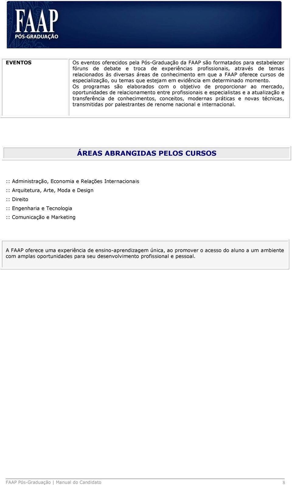 Os programas são elaborados com o objetivo de proporcionar ao mercado, oportunidades de relacionamento entre profissionais e especialistas e a atualização e transferência de conhecimentos, conceitos,