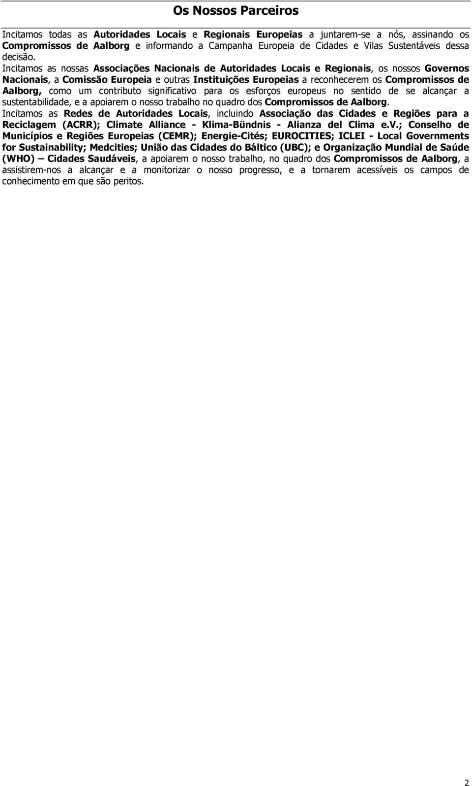 Incitamos as nossas Associações Nacionais de Autoridades Locais e Regionais, os nossos Governos Nacionais, a Comissão Europeia e outras Instituições Europeias a reconhecerem os Compromissos de