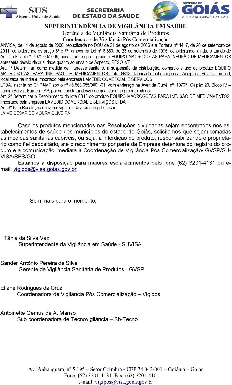 00/2009, constatando que o produto EQUIPO MACROGOTAS PARA INFUSÃO DE MEDICAMENTOS apresenta desvio de qualidade quanto ao ensaio de Aspecto, RESOLVE : Art.