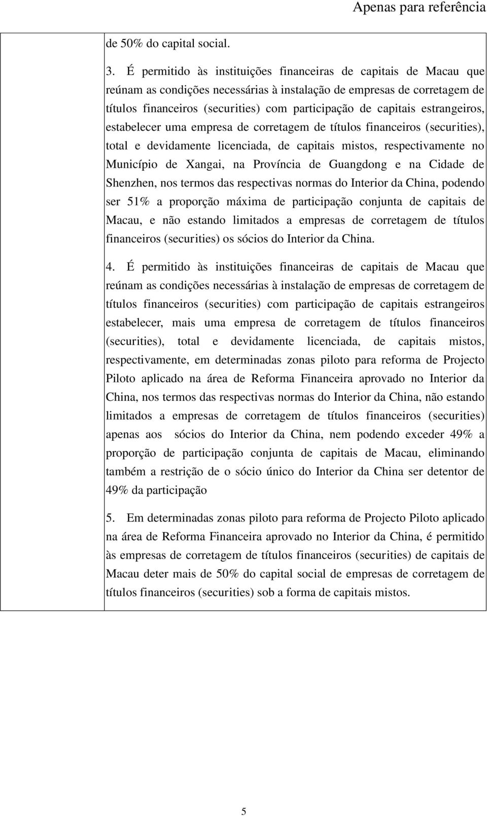 capitais estrangeiros, estabelecer uma empresa de corretagem de títulos financeiros (securities), total e devidamente licenciada, de capitais mistos, respectivamente no Município de Xangai, na