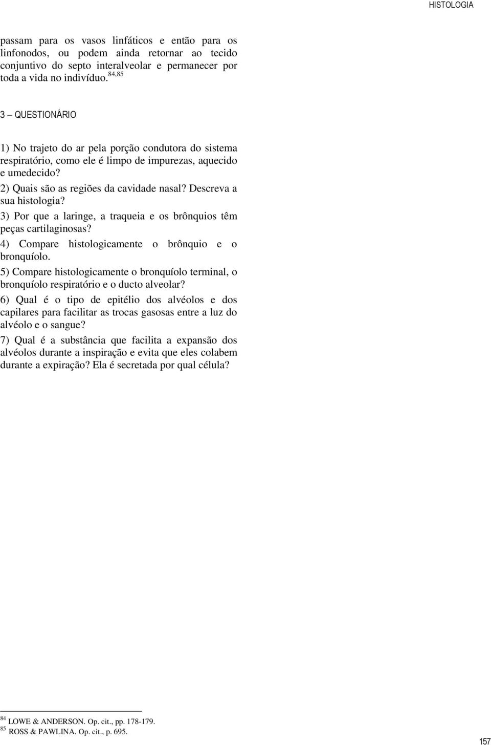 Descreva a sua histologia? 3) Por que a laringe, a traqueia e os brônquios têm peças cartilaginosas? 4) Compare histologicamente o brônquio e o bronquíolo.