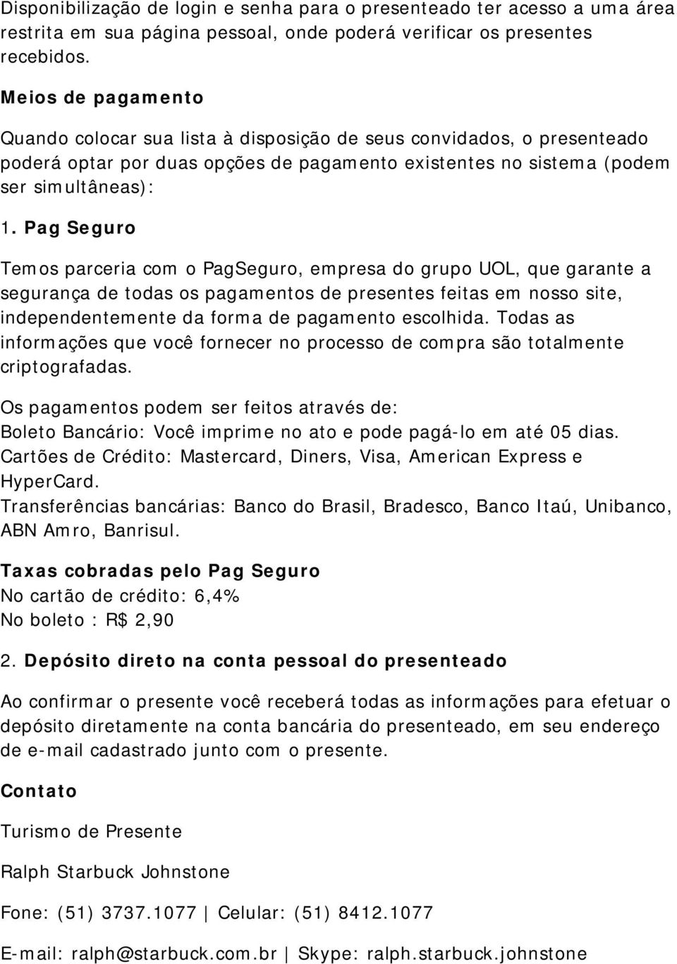 Pag Seguro Temos parceria com o PagSeguro, empresa do grupo UOL, que garante a segurança de todas os pagamentos de presentes feitas em nosso site, independentemente da forma de pagamento escolhida.