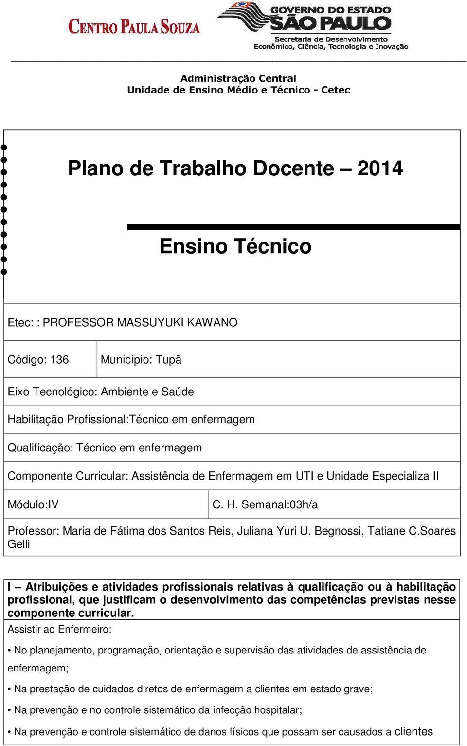 Semanal:03h/a Professor: Maria de Fátima dos Santos Reis, Juliana Yuri U. Begnossi, Tatiane C.