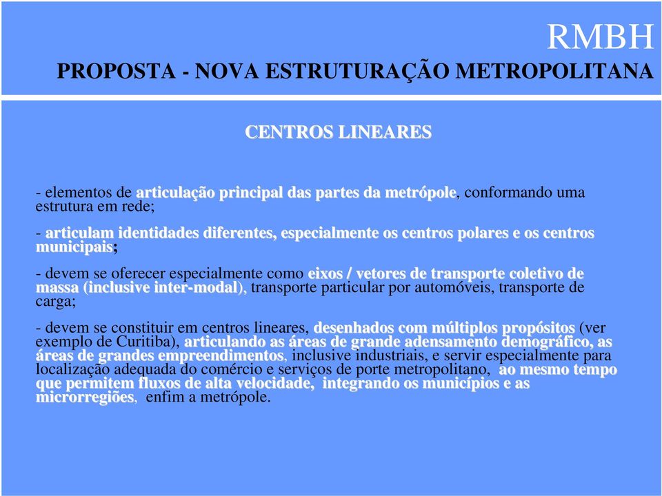 por automóveis, transporte de carga; - devem se constituir em centros lineares, desenhados com múltiplos m propósitos (ver exemplo de Curitiba), articulando as áreas de grande adensamento