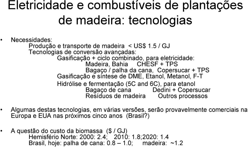 síntese de DME, Etanol, Metanol, F-T Hidrólise e fermentação (5C and 6C), para etanol Bagaço de cana Dedini + Copersucar Resíduos de madeira Outros processos Algumas destas