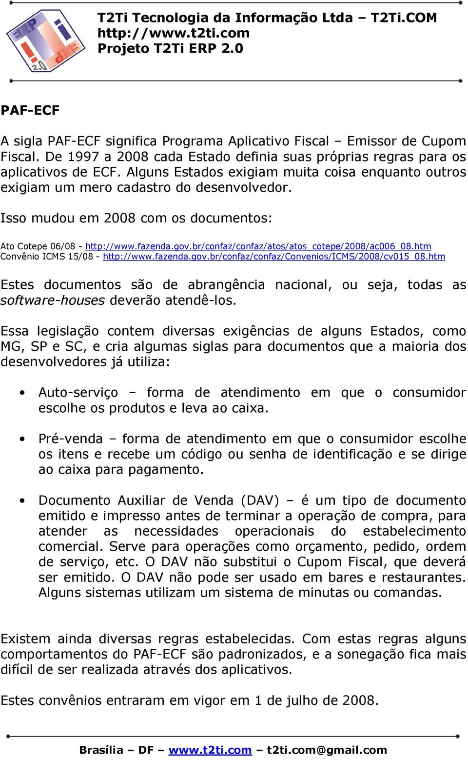 br/confaz/confaz/atos/atos_cotepe/2008/ac006_08.htm Convênio ICMS 15/08 - http://www.fazenda.gov.br/confaz/confaz/convenios/icms/2008/cv015_08.