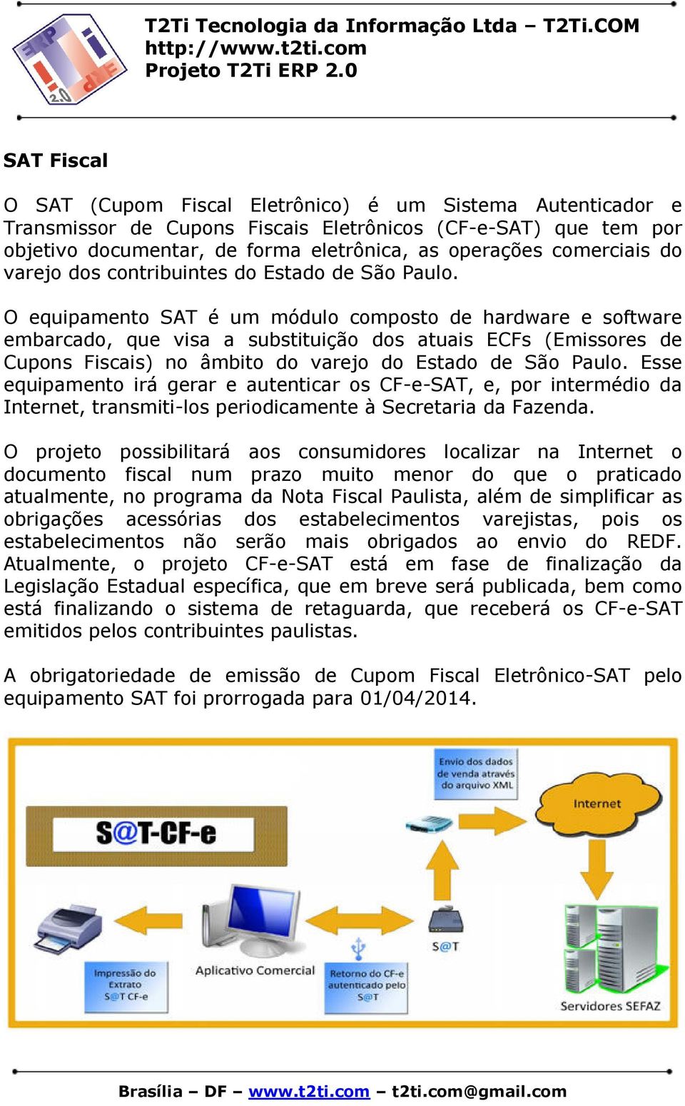 O equipamento SAT é um módulo composto de hardware e software embarcado, que visa a substituição dos atuais ECFs (Emissores de Cupons Fiscais) no âmbito do varejo do Estado de São Paulo.