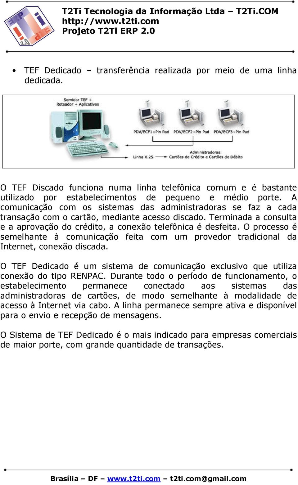 O processo é semelhante à comunicação feita com um provedor tradicional da Internet, conexão discada. O TEF Dedicado é um sistema de comunicação exclusivo que utiliza conexão do tipo RENPAC.