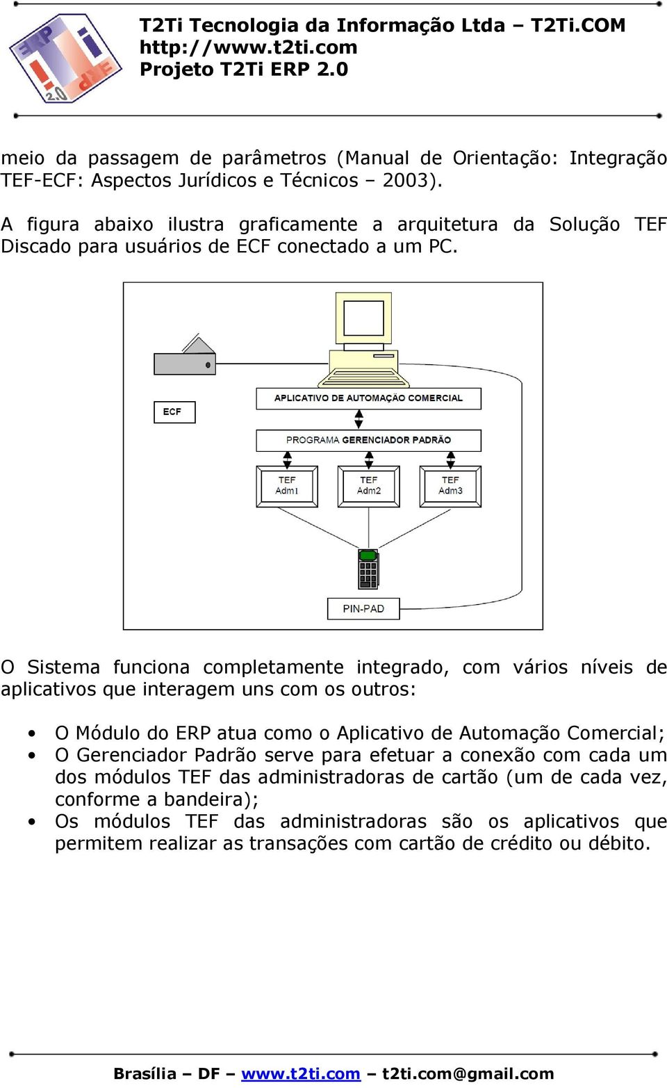 O Sistema funciona completamente integrado, com vários níveis de aplicativos que interagem uns com os outros: O Módulo do ERP atua como o Aplicativo de Automação