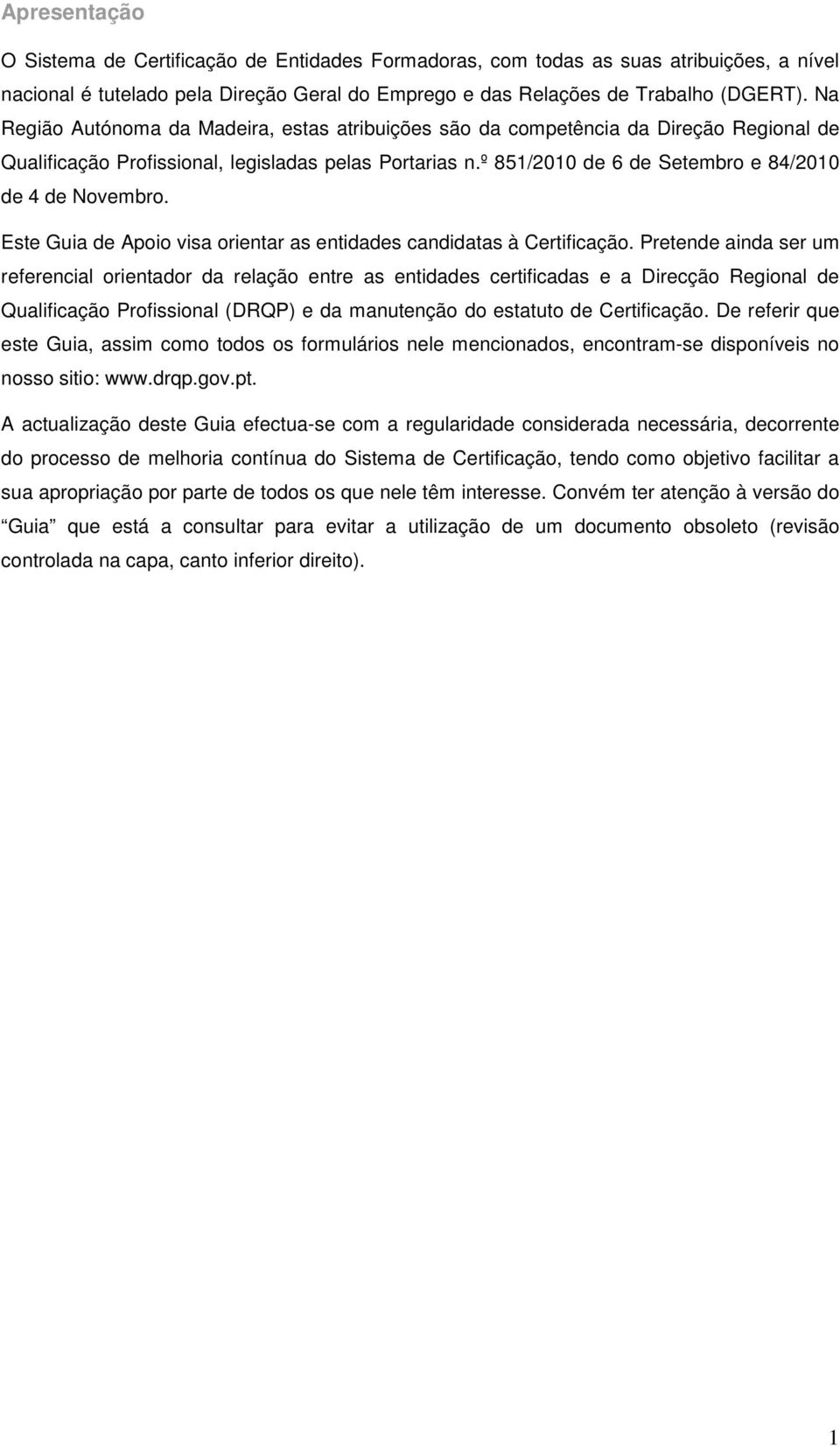 º 851/2010 de 6 de Setembro e 84/2010 de 4 de Novembro. Este Guia de Apoio visa orientar as entidades candidatas à Certificação.