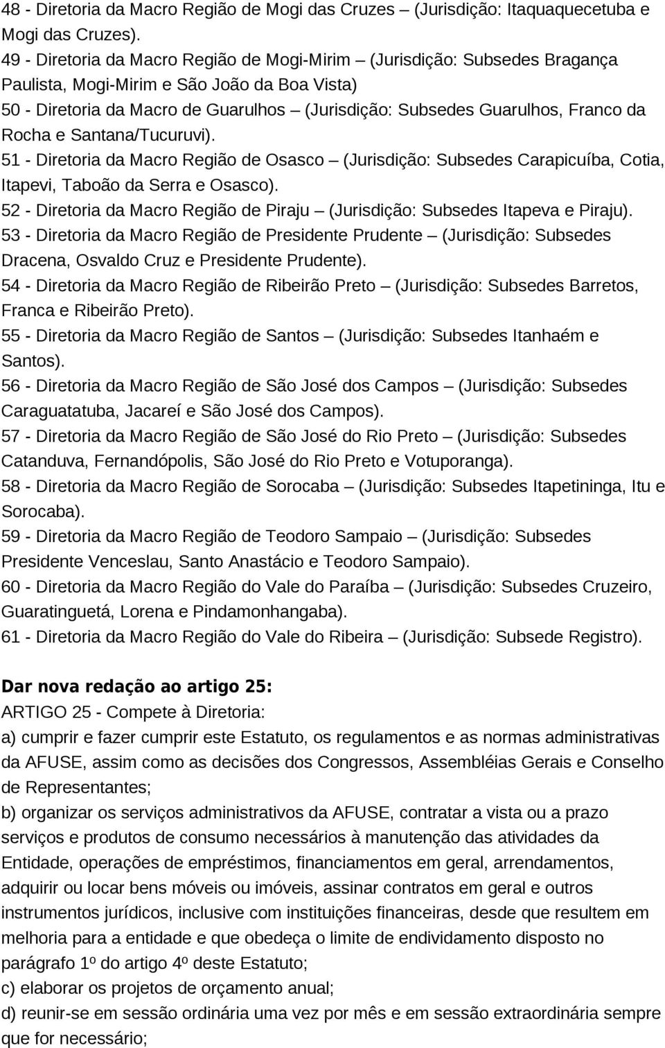 da Rocha e Santana/Tucuruvi). 51 - Diretoria da Macro Região de Osasco (Jurisdição: Subsedes Carapicuíba, Cotia, Itapevi, Taboão da Serra e Osasco).