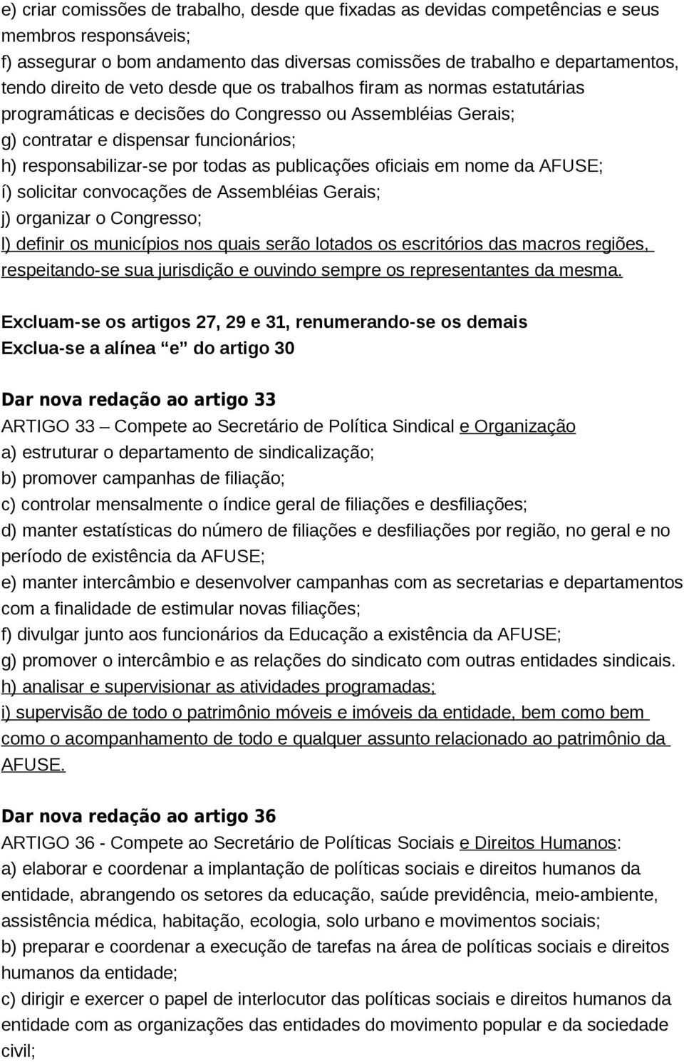 publicações oficiais em nome da AFUSE; í) solicitar convocações de Assembléias Gerais; j) organizar o Congresso; l) definir os municípios nos quais serão lotados os escritórios das macros regiões,