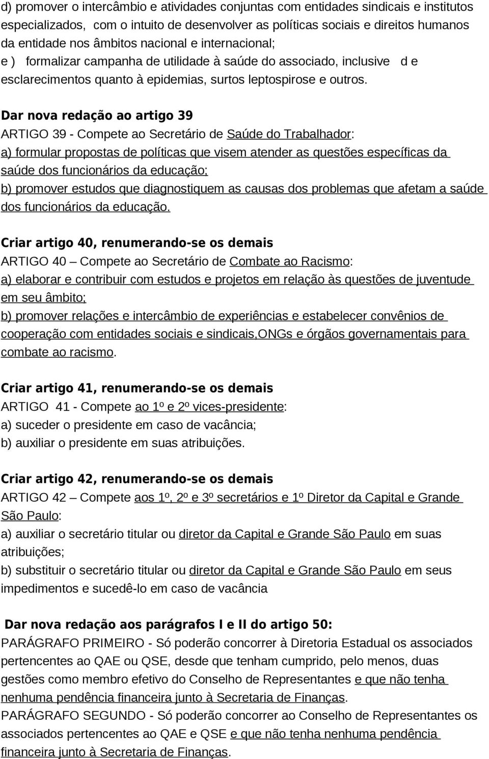 Dar nova redação ao artigo 39 ARTIGO 39 - Compete ao Secretário de Saúde do Trabalhador: a) formular propostas de políticas que visem atender as questões específicas da saúde dos funcionários da