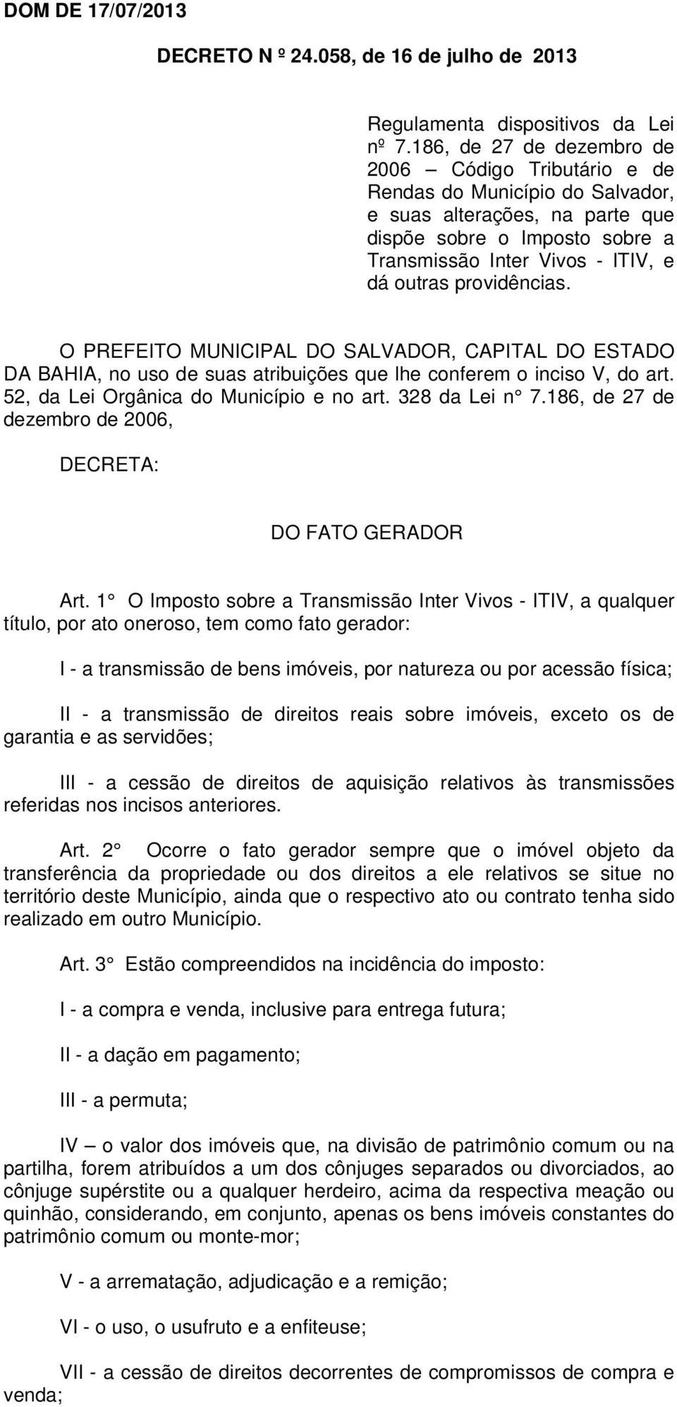 providências. O PREFEITO MUNICIPAL DO SALVADOR, CAPITAL DO ESTADO DA BAHIA, no uso de suas atribuições que lhe conferem o inciso V, do art. 52, da Lei Orgânica do Município e no art. 328 da Lei n 7.