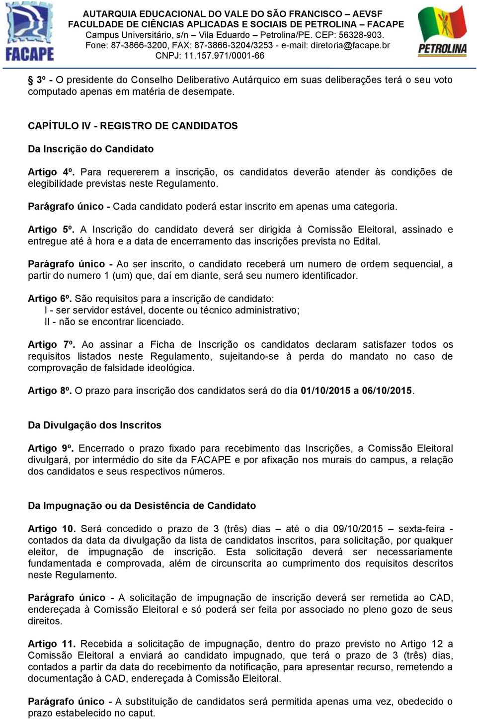 Parágrafo único - Cada candidato poderá estar inscrito em apenas uma categoria. Artigo 5º.