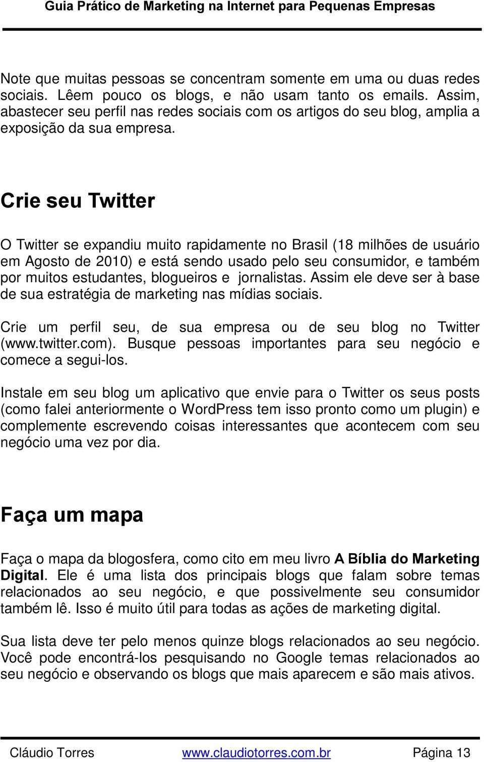 &ULHVHX7ZLWWHU O Twitter se expandiu muito rapidamente no Brasil (18 milhões de usuário em Agosto de 2010) e está sendo usado pelo seu consumidor, e também por muitos estudantes, blogueiros e