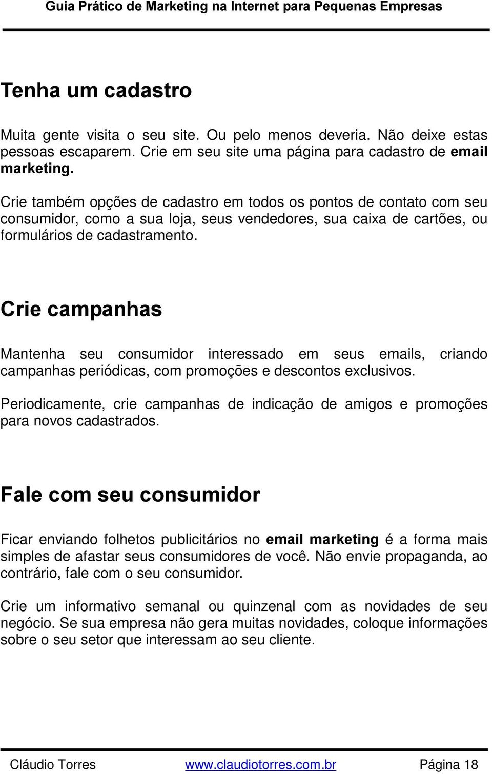 formulários de cadastramento. &ULHFDPSDQKDV Mantenha seu consumidor interessado em seus emails, criando campanhas periódicas, com promoções e descontos exclusivos.