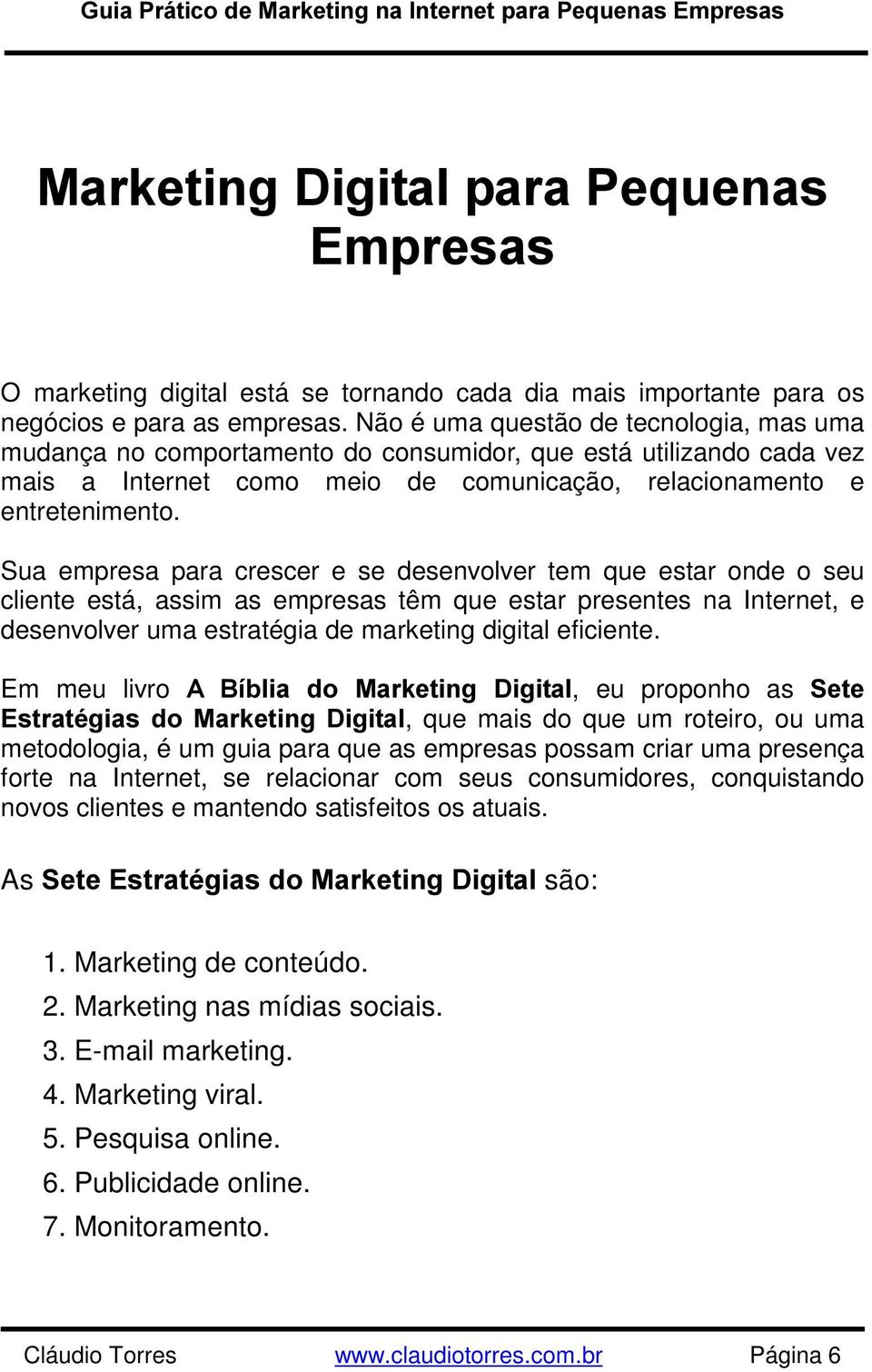 Sua empresa para crescer e se desenvolver tem que estar onde o seu cliente está, assim as empresas têm que estar presentes na Internet, e desenvolver uma estratégia de marketing digital eficiente.