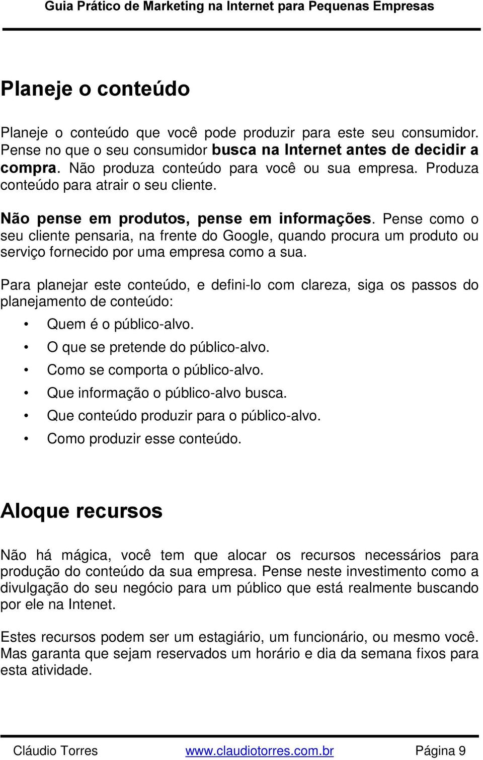 Pense como o seu cliente pensaria, na frente do Google, quando procura um produto ou serviço fornecido por uma empresa como a sua.