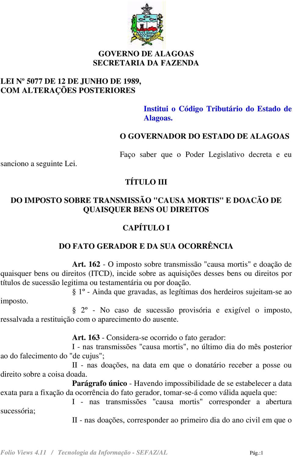 Faço saber que o Poder Legislativo decreta e eu TÍTULO III DO IMPOSTO SOBRE TRANSMISSÃO "CAUSA MORTIS" E DOACÃO DE QUAISQUER BENS OU DIREITOS CAPÍTULO I DO FATO GERADOR E DA SUA OCORRÊNCIA Art.