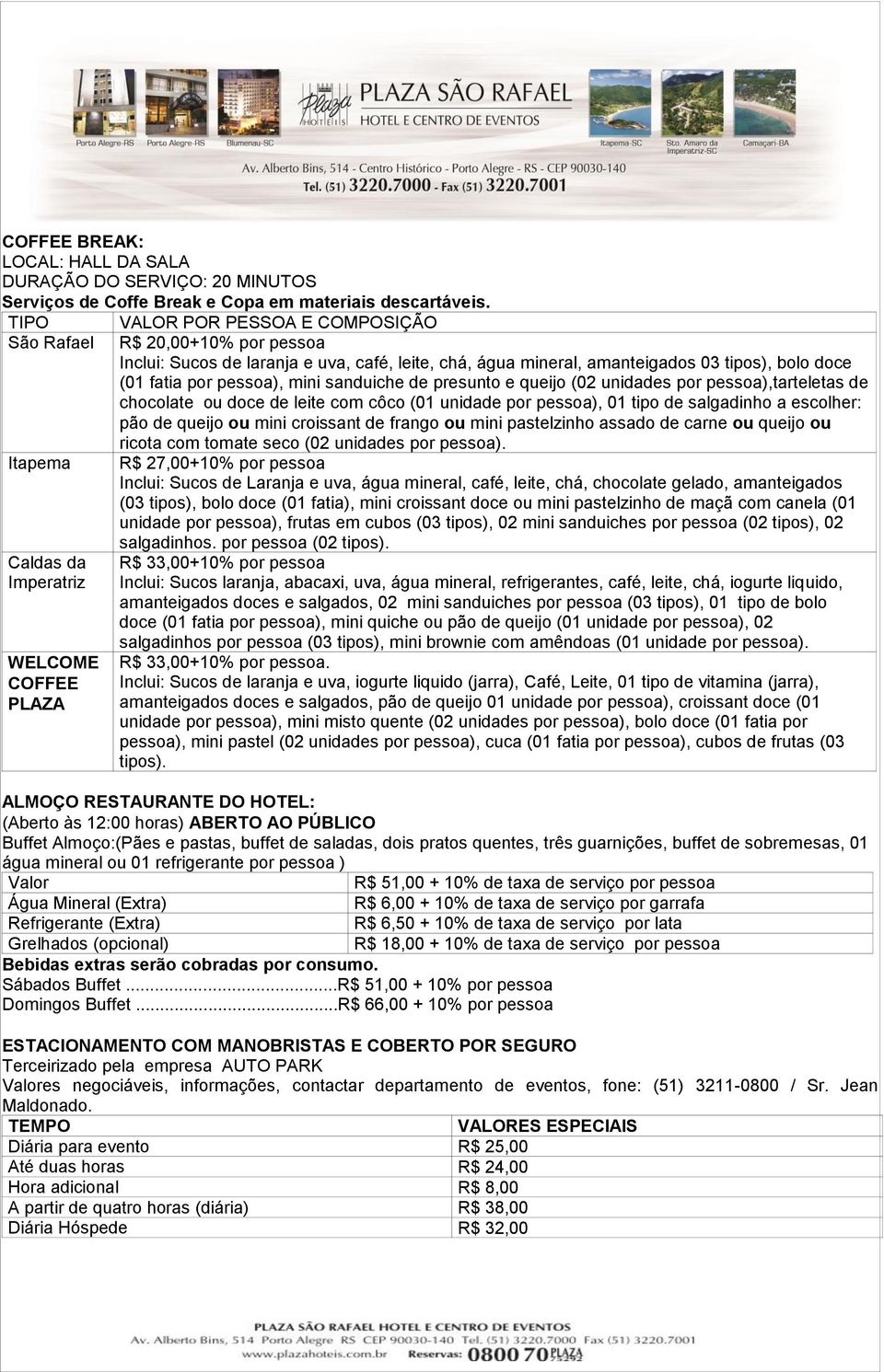 tipos), bolo doce (01 fatia por pessoa), mini sanduiche de presunto e queijo (02 unidades por pessoa),tarteletas de chocolate ou doce de leite com côco (01 unidade por pessoa), 01 tipo de salgadinho