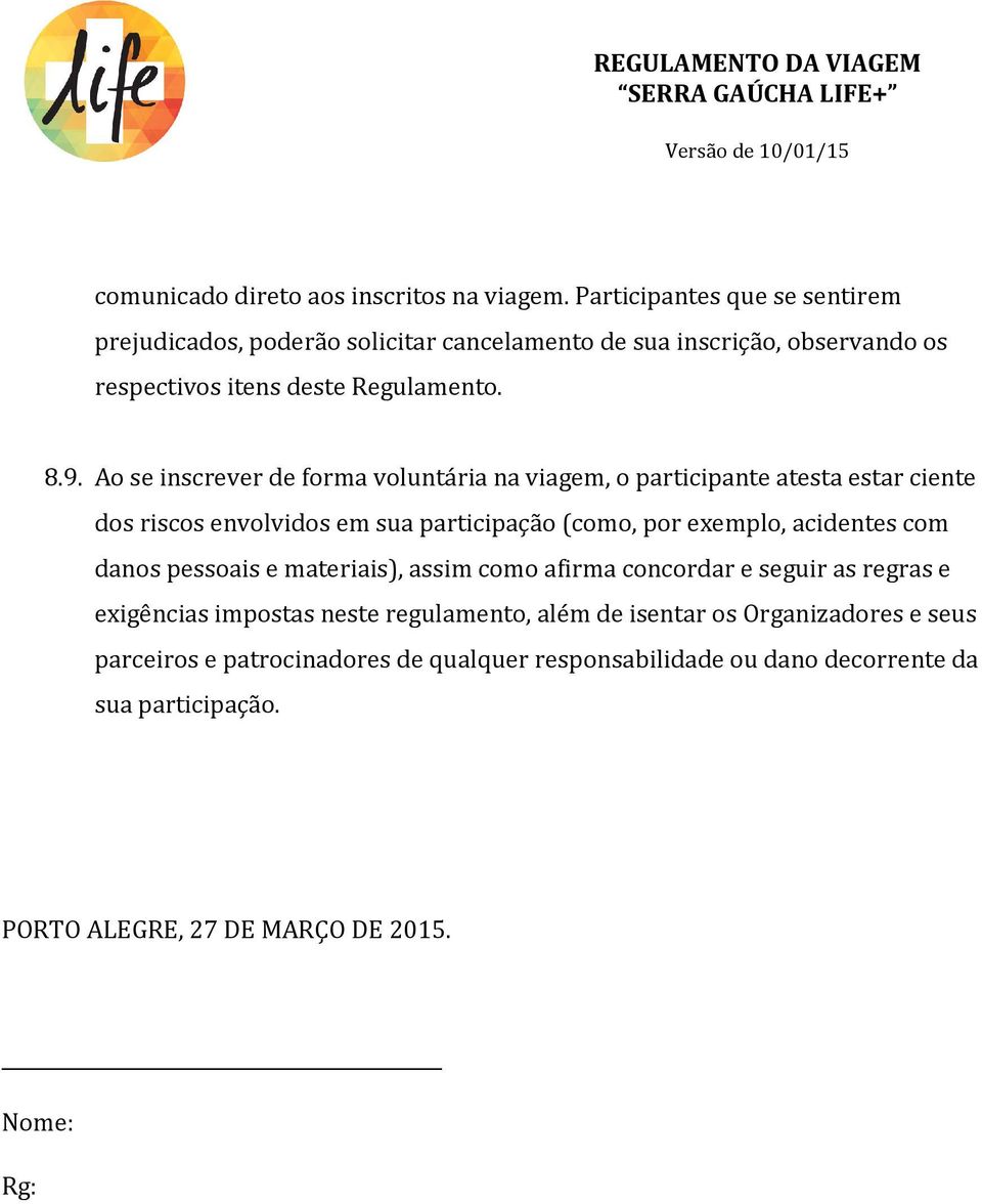 Ao se inscrever de forma voluntária na viagem, o participante atesta estar ciente dos riscos envolvidos em sua participação (como, por exemplo, acidentes com