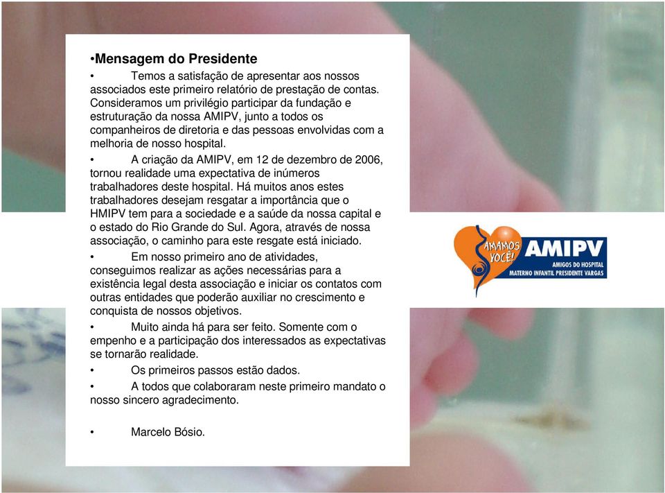 A criação da AMIPV, em 12 de dezembro de 2006, tornou realidade uma expectativa de inúmeros trabalhadores deste hospital.