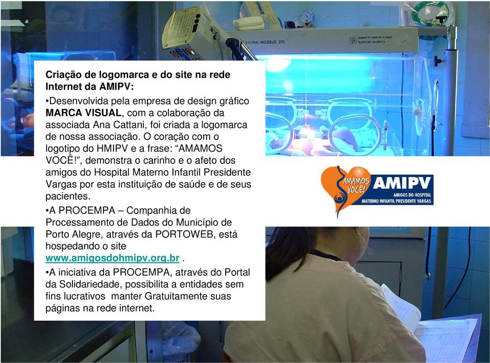 , demonstra o carinho e o afeto dos amigos do Hospital Materno Infantil Presidente Vargas por esta instituição de saúde e de seus pacientes.