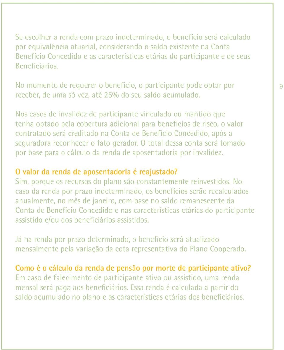 9 Nos casos de invalidez de participante vinculado ou mantido que tenha optado pela cobertura adicional para benefícios de risco, o valor contratado será creditado na Conta de Benefício Concedido,