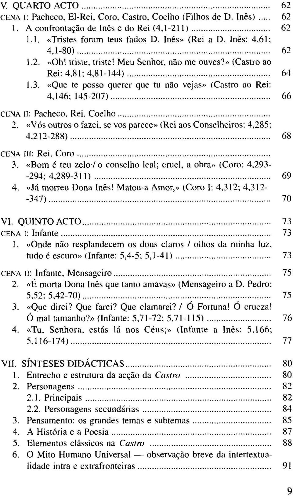 146; 145-207) 66 CENA II: Pacheco. Rei, Coelho 2. «Vós outros o fazei, se vos parece» (Rei aos Conselheiros: 4,285; 4,212-288) 68 CENA [II: Rei, Coro 3.