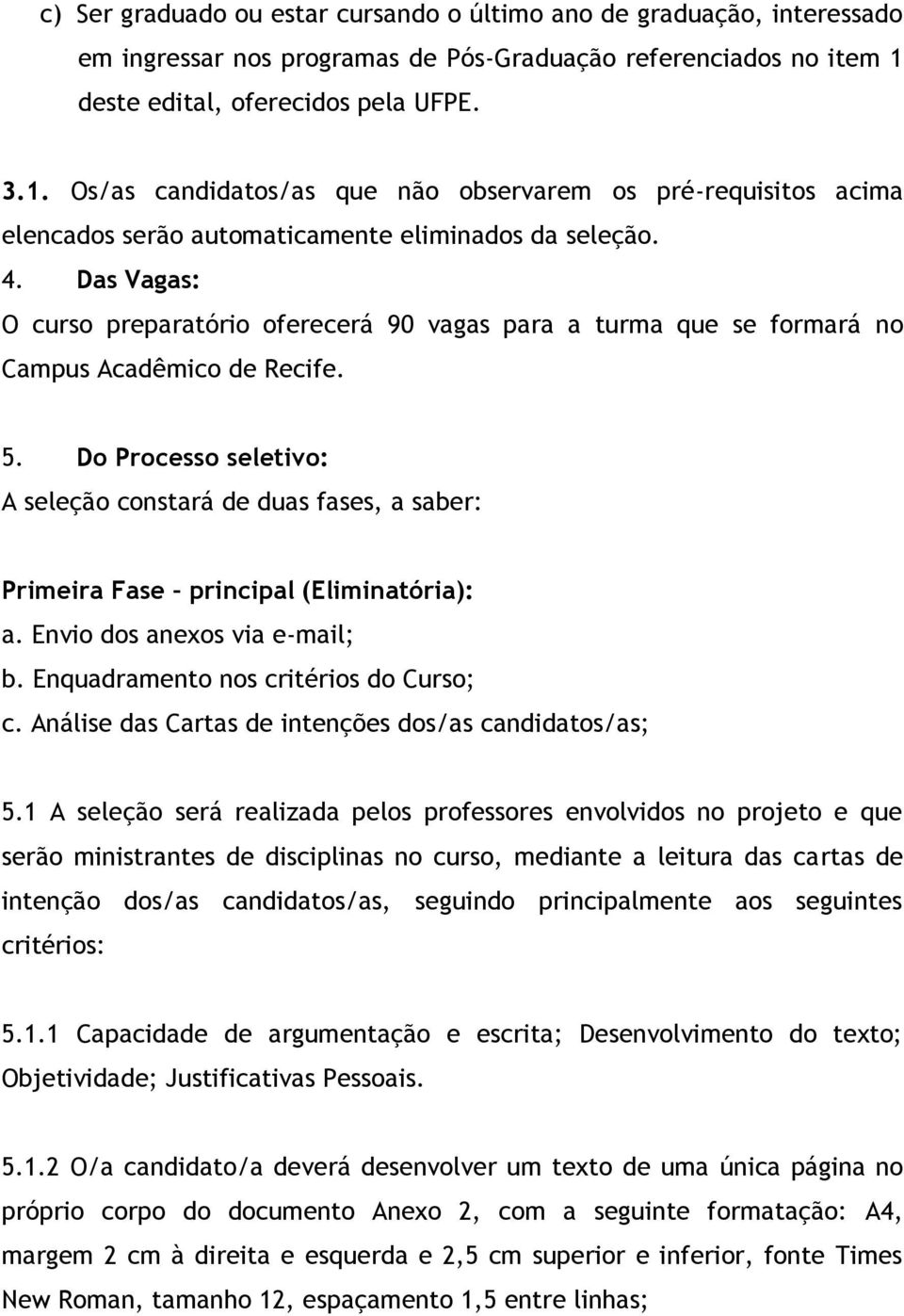 Das Vagas: O curso preparatório oferecerá 90 vagas para a turma que se formará no Campus Acadêmico de Recife. 5.