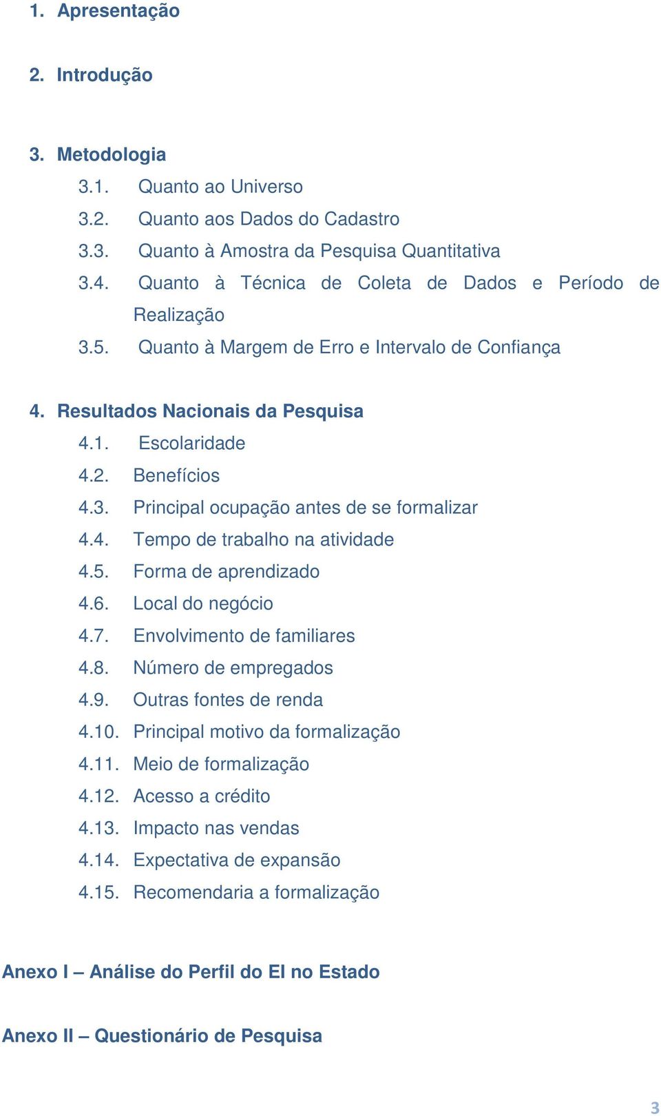 4. Tempo de trabalho na atividade 4.5. Forma de aprendizado 4.6. Local do negócio 4.7. Envolvimento de familiares 4.8. Número de empregados 4.9. Outras fontes de renda 4.10.