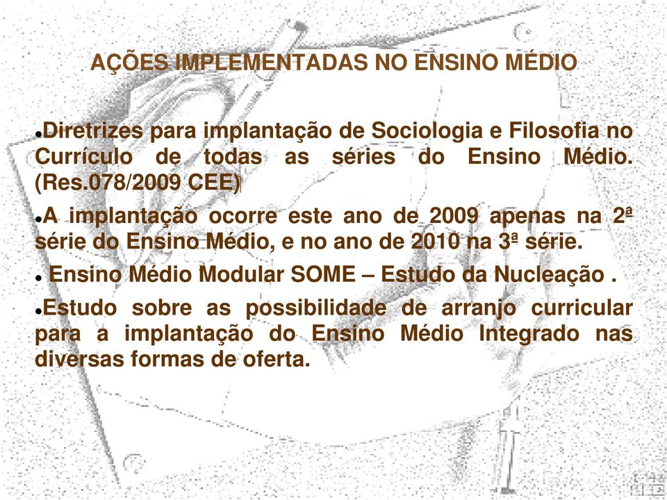 078/2009 CEE) A implantação ocorre este ano de 2009 apenas na 2ª série do Ensino Médio, e no ano de 2010 na