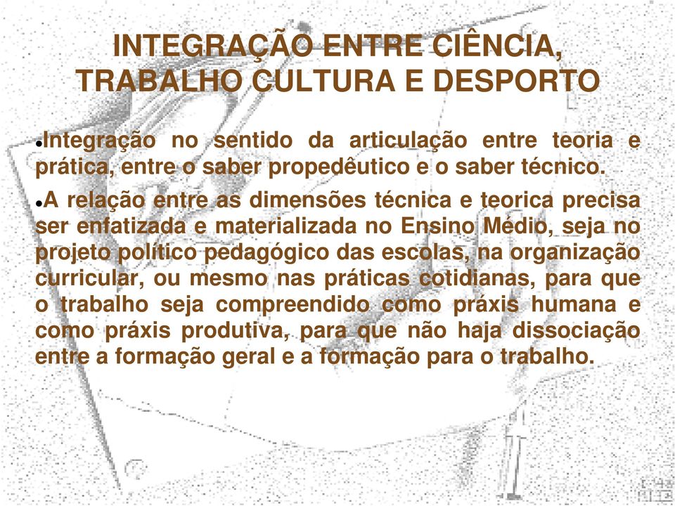 A relação entre as dimensões técnica e teorica precisa ser enfatizada e materializada no Ensino Médio, seja no projeto político