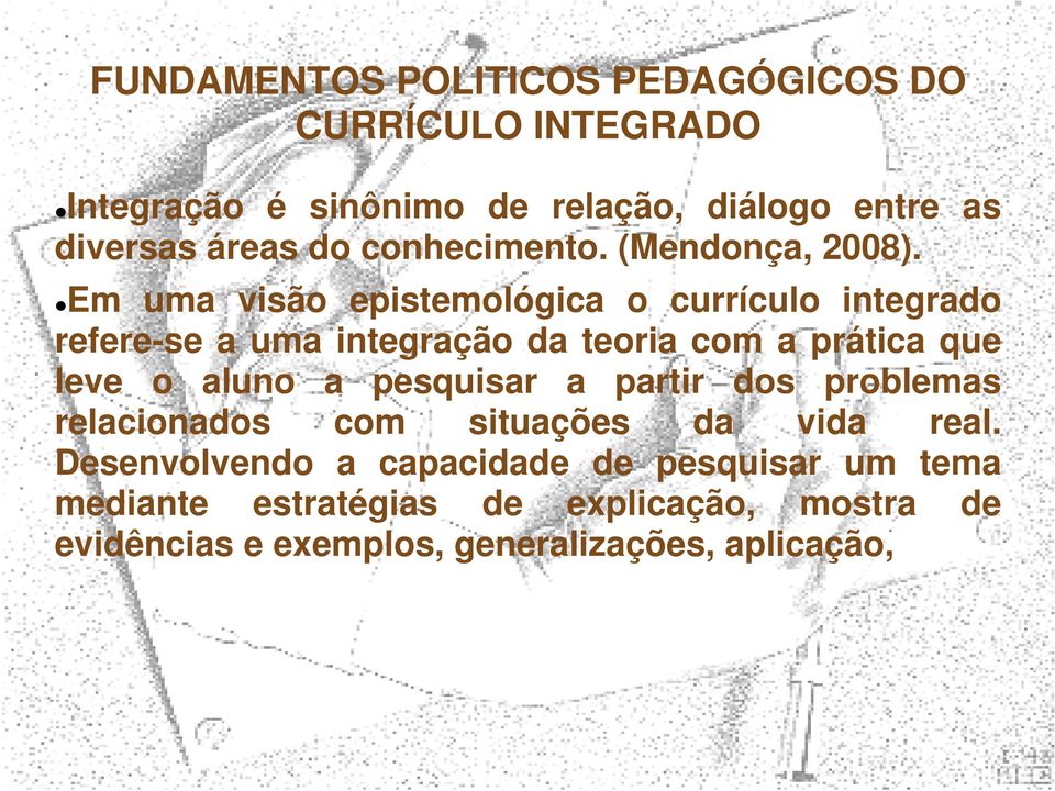 Em uma visão epistemológica o currículo integrado refere-se a uma integração da teoria com a prática que leve o aluno a